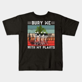 Bury Me With My Plants, Skeleton Squad Funny Plants Lover Kids T-Shirt